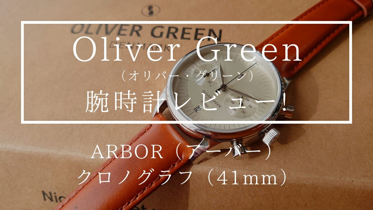 Oliver Green オリバーグリーン 腕時計レビュー ARBOR（アーバー）41mm カスタムファッションマガジン